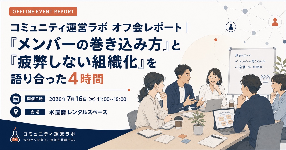 コミュニティ運営ラボ オフ会レポート｜『メンバーの巻き込み方』と『疲弊しない組織化』を語り合った4時間